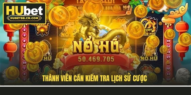 Thành viên cần kiểm tra lịch sử cược Thành viên cần kiểm tra lịch sử cược